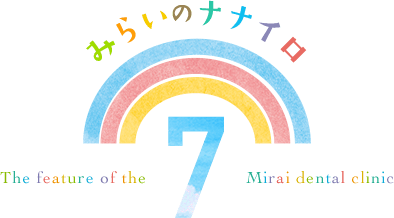 みらいデンタルクリニックの七色の特徴